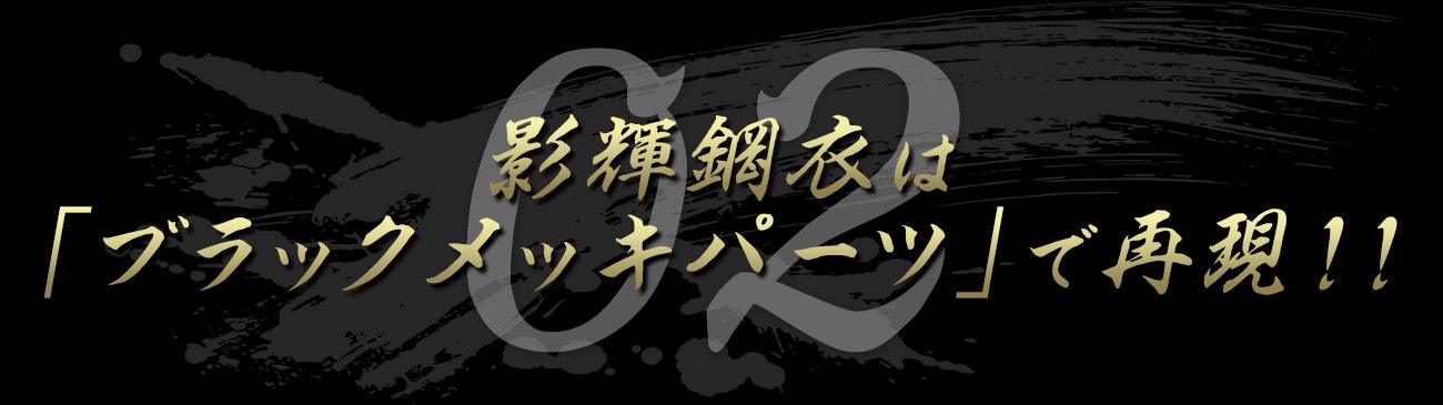 影輝鋼衣は「ブラックメッキパーツ」で再現!!