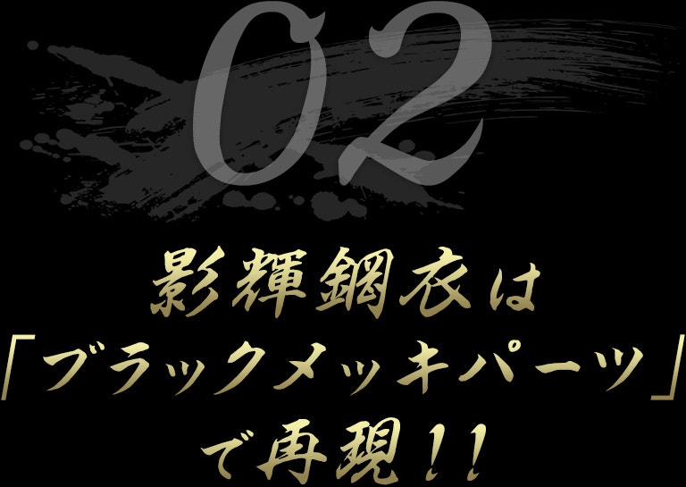 影輝鋼衣は「ブラックメッキパーツ」で再現!!