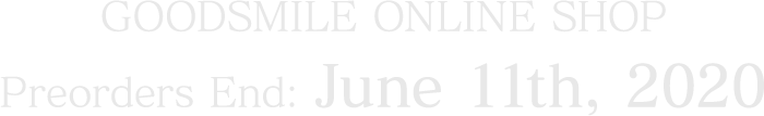 GOODSMILE ONLINE SHOP Preorders End: June 11th, 2020