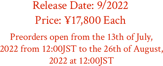 Preorder Period Preorders open from the 13th of July, 2022 from 12:00JST to the 26th of August, 2022 at 12:00JST